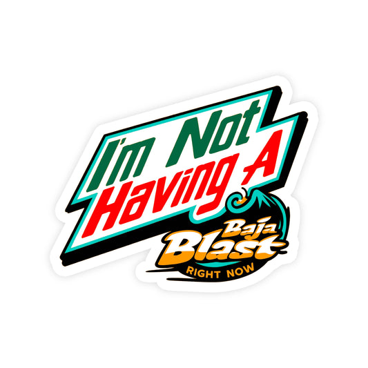Vinyl Sticker; I'm Not Having A Baja Blast Right Now (Funny)