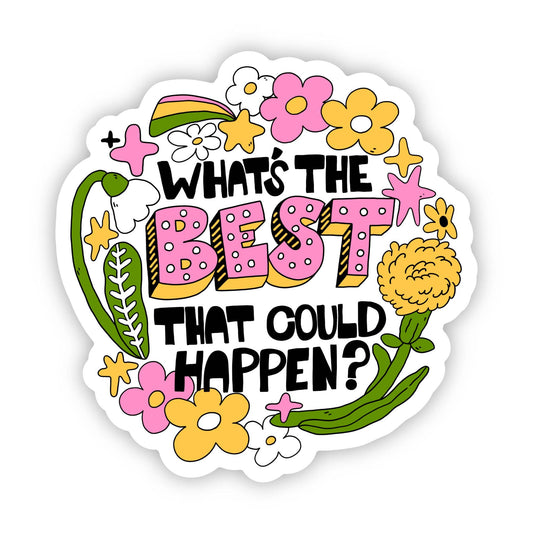 Vinyl Sticker; "What's The Best That Could Happen?" (Inspirational)